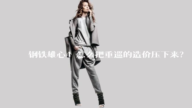 钢铁雄心4 怎么把重巡的造价压下来？