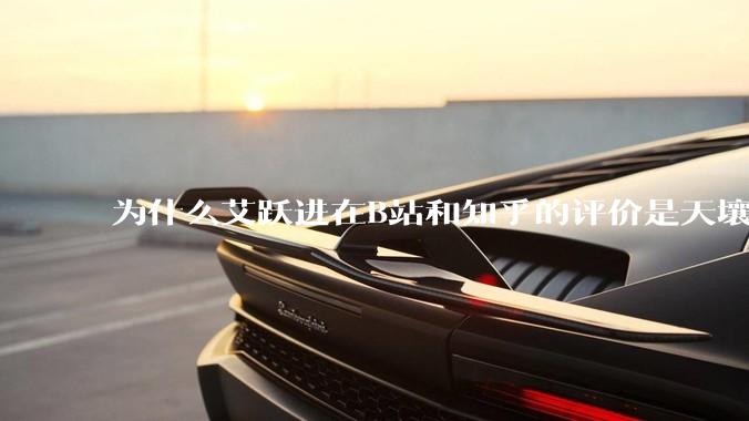 为什么艾跃进在B站和知乎的评价是天壤之别？
